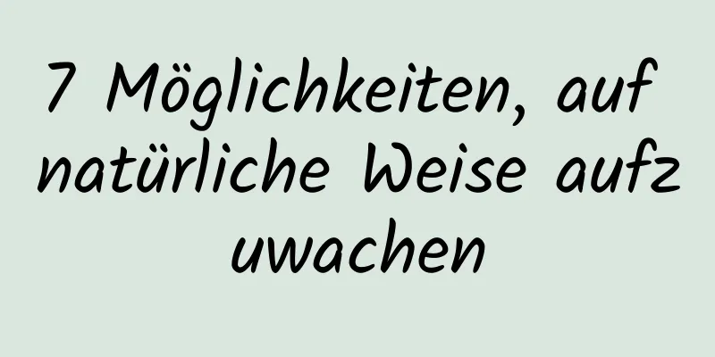7 Möglichkeiten, auf natürliche Weise aufzuwachen