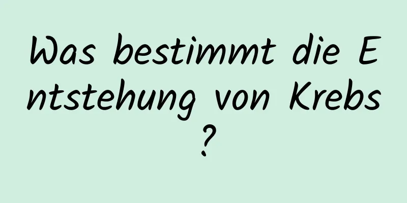Was bestimmt die Entstehung von Krebs?