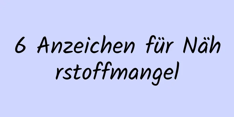 6 Anzeichen für Nährstoffmangel