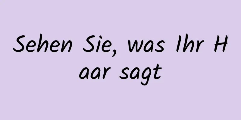 Sehen Sie, was Ihr Haar sagt