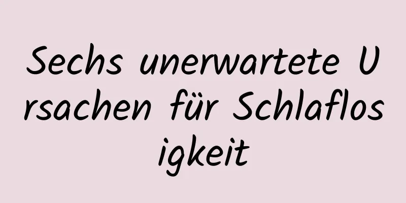 Sechs unerwartete Ursachen für Schlaflosigkeit