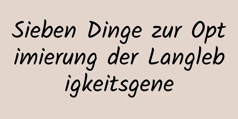 Sieben Dinge zur Optimierung der Langlebigkeitsgene