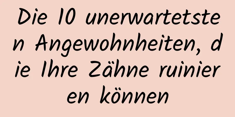 Die 10 unerwartetsten Angewohnheiten, die Ihre Zähne ruinieren können