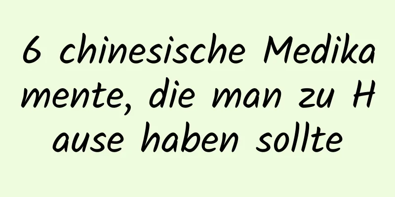 6 chinesische Medikamente, die man zu Hause haben sollte