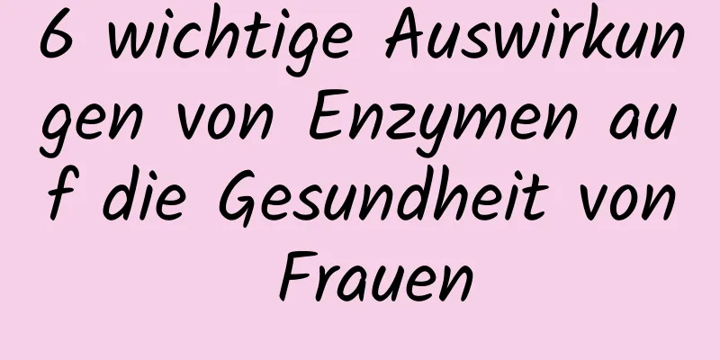 6 wichtige Auswirkungen von Enzymen auf die Gesundheit von Frauen