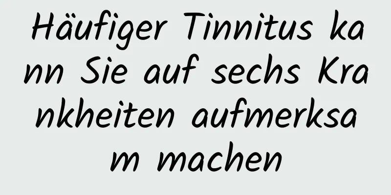 Häufiger Tinnitus kann Sie auf sechs Krankheiten aufmerksam machen