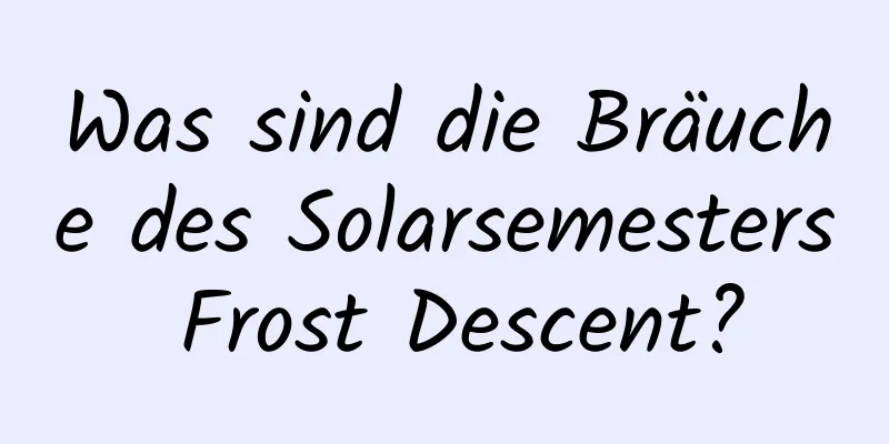 Was sind die Bräuche des Solarsemesters Frost Descent?