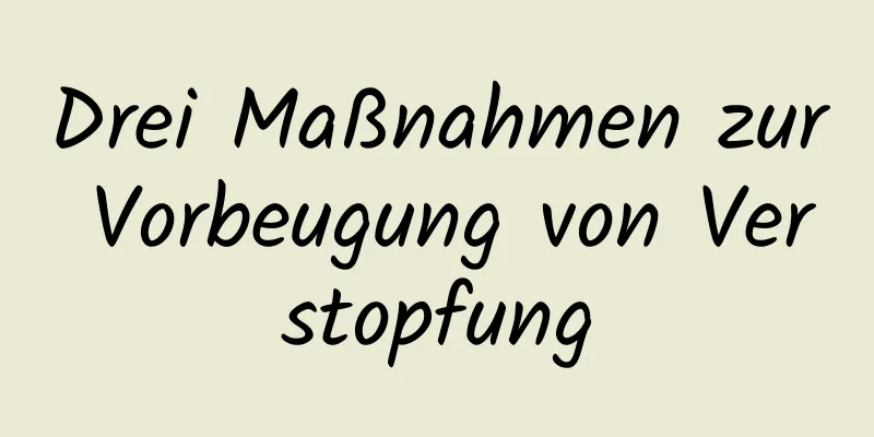 Drei Maßnahmen zur Vorbeugung von Verstopfung
