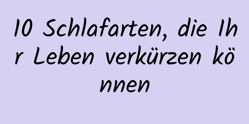 10 Schlafarten, die Ihr Leben verkürzen können