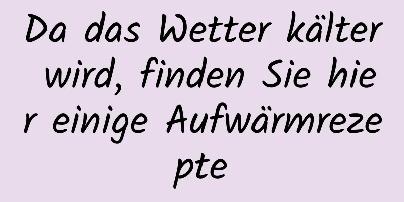 Da das Wetter kälter wird, finden Sie hier einige Aufwärmrezepte