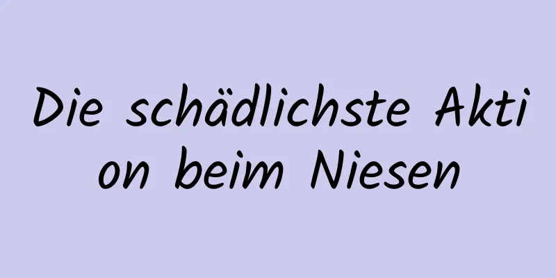 Die schädlichste Aktion beim Niesen