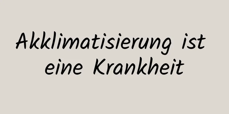 Akklimatisierung ist eine Krankheit