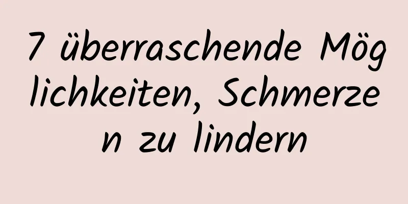 7 überraschende Möglichkeiten, Schmerzen zu lindern