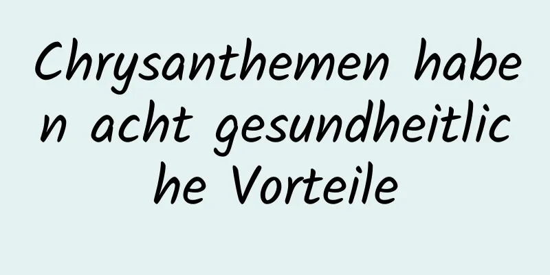 Chrysanthemen haben acht gesundheitliche Vorteile
