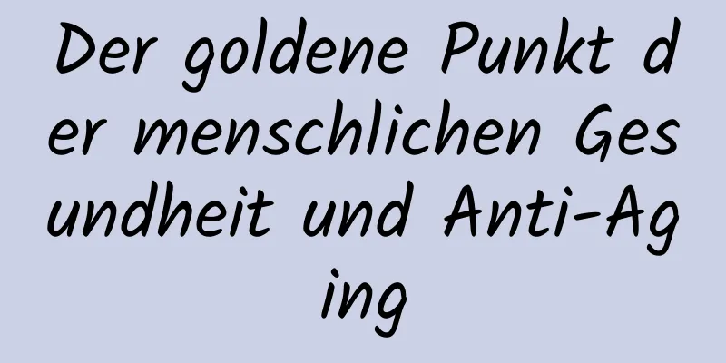 Der goldene Punkt der menschlichen Gesundheit und Anti-Aging