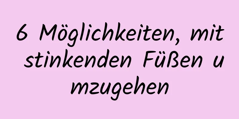 6 Möglichkeiten, mit stinkenden Füßen umzugehen