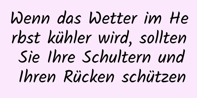 Wenn das Wetter im Herbst kühler wird, sollten Sie Ihre Schultern und Ihren Rücken schützen