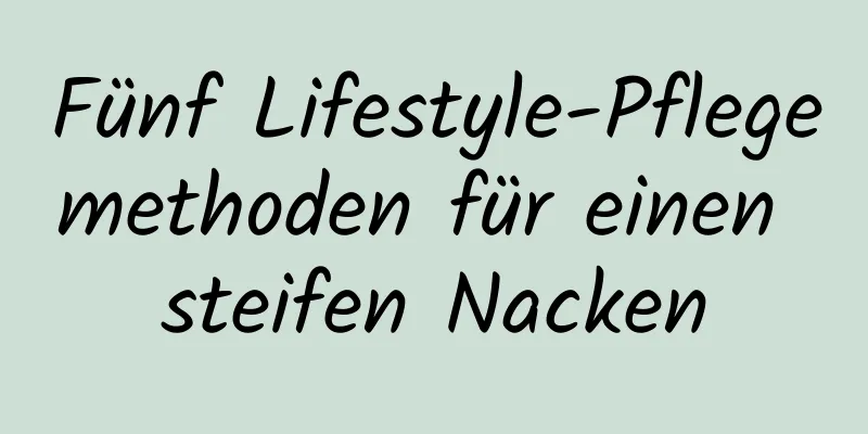 Fünf Lifestyle-Pflegemethoden für einen steifen Nacken