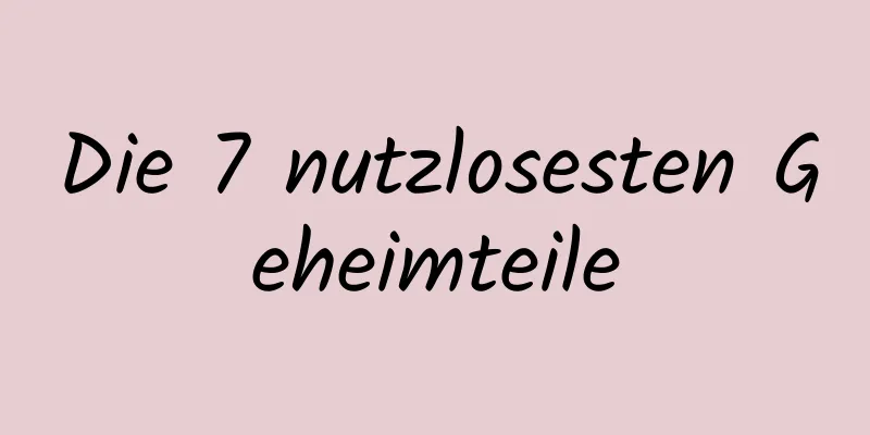 Die 7 nutzlosesten Geheimteile