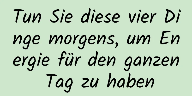 Tun Sie diese vier Dinge morgens, um Energie für den ganzen Tag zu haben