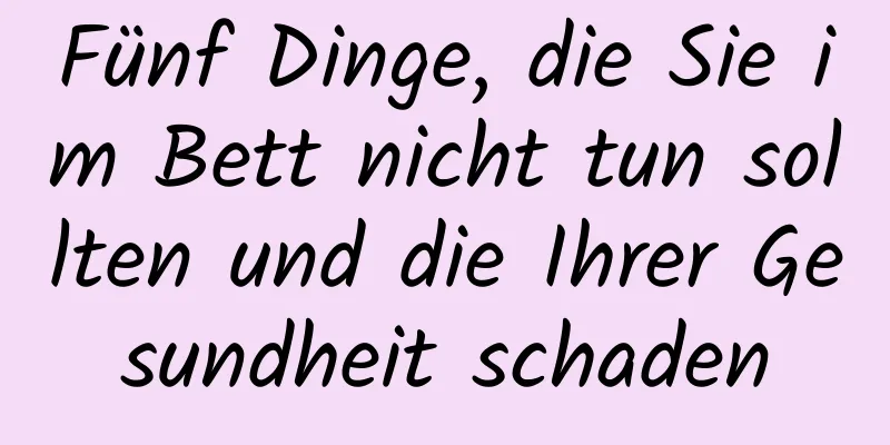 Fünf Dinge, die Sie im Bett nicht tun sollten und die Ihrer Gesundheit schaden