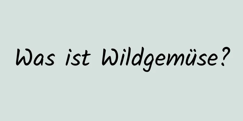 Was ist Wildgemüse?