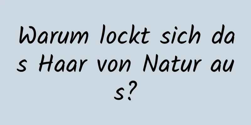 Warum lockt sich das Haar von Natur aus?