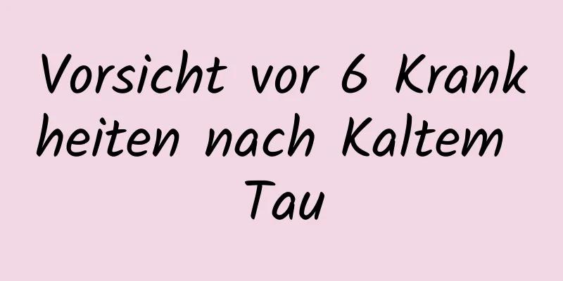 Vorsicht vor 6 Krankheiten nach Kaltem Tau