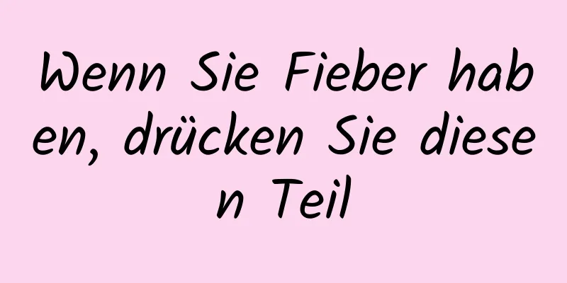 Wenn Sie Fieber haben, drücken Sie diesen Teil