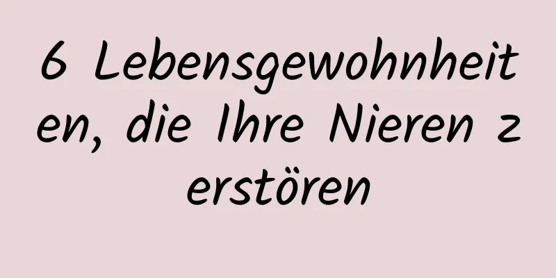 6 Lebensgewohnheiten, die Ihre Nieren zerstören