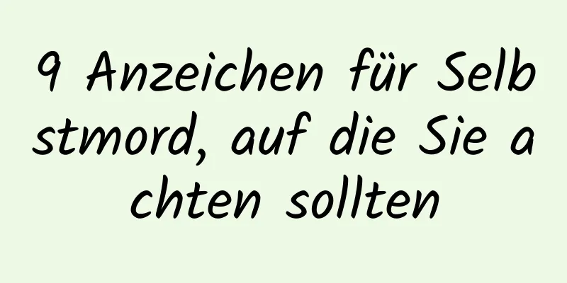 9 Anzeichen für Selbstmord, auf die Sie achten sollten