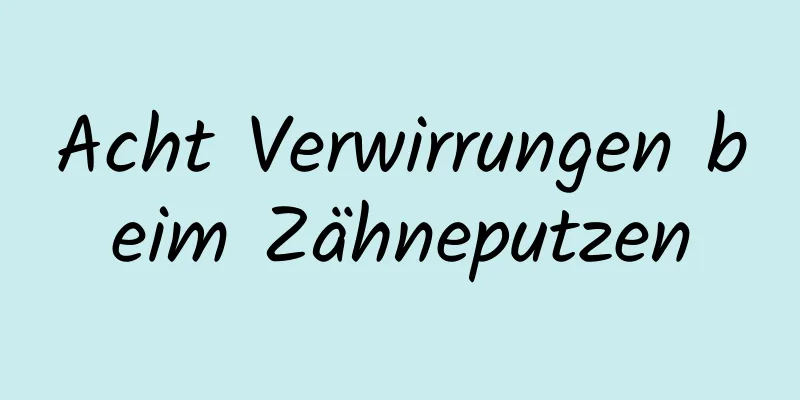 Acht Verwirrungen beim Zähneputzen