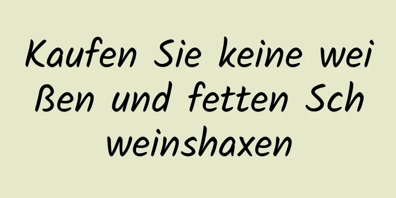 Kaufen Sie keine weißen und fetten Schweinshaxen