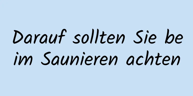 Darauf sollten Sie beim Saunieren achten