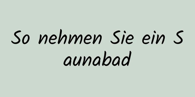 So nehmen Sie ein Saunabad