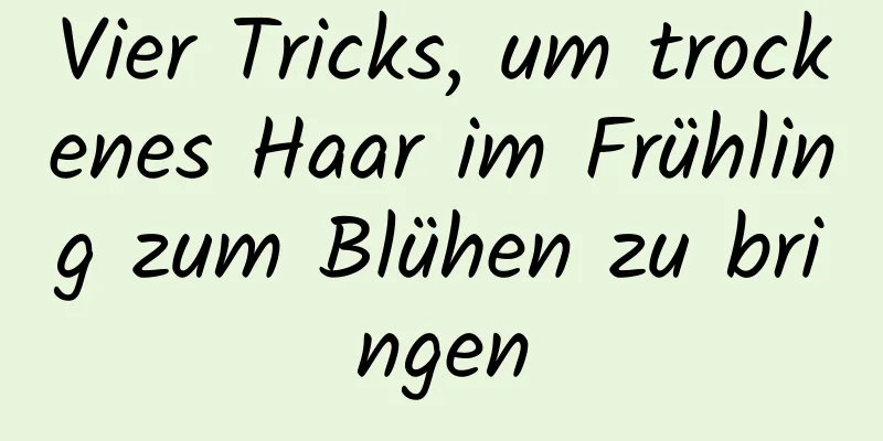 Vier Tricks, um trockenes Haar im Frühling zum Blühen zu bringen