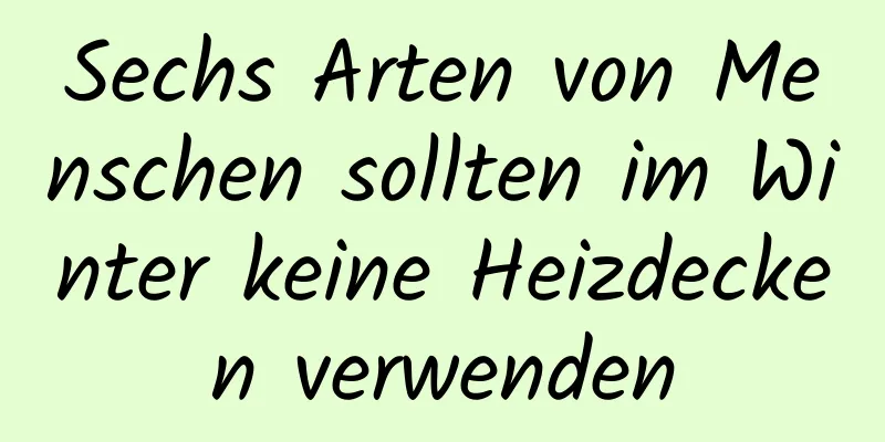 Sechs Arten von Menschen sollten im Winter keine Heizdecken verwenden