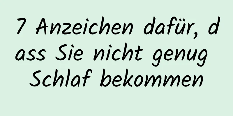 7 Anzeichen dafür, dass Sie nicht genug Schlaf bekommen
