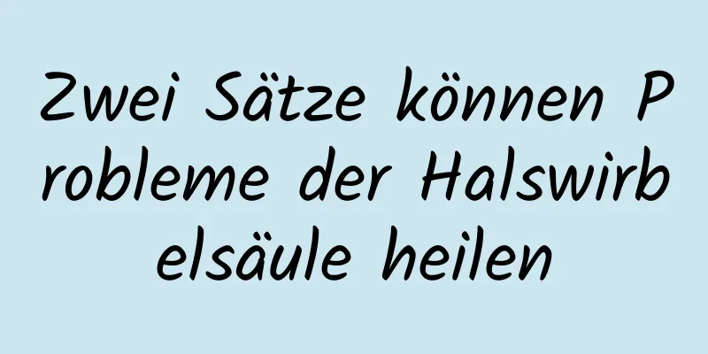 Zwei Sätze können Probleme der Halswirbelsäule heilen