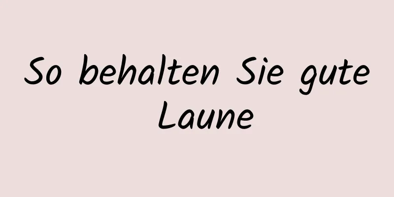 So behalten Sie gute Laune