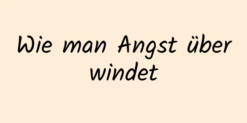 Wie man Angst überwindet
