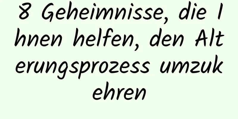 8 Geheimnisse, die Ihnen helfen, den Alterungsprozess umzukehren