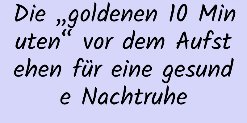 Die „goldenen 10 Minuten“ vor dem Aufstehen für eine gesunde Nachtruhe