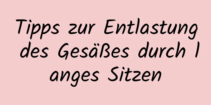 Tipps zur Entlastung des Gesäßes durch langes Sitzen