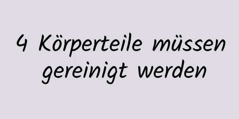 4 Körperteile müssen gereinigt werden