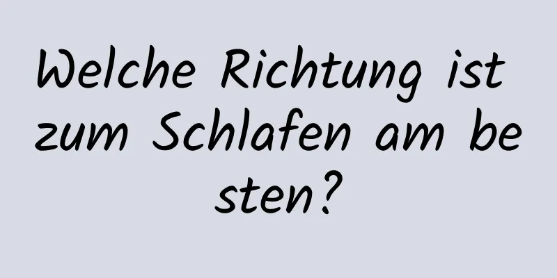 Welche Richtung ist zum Schlafen am besten?