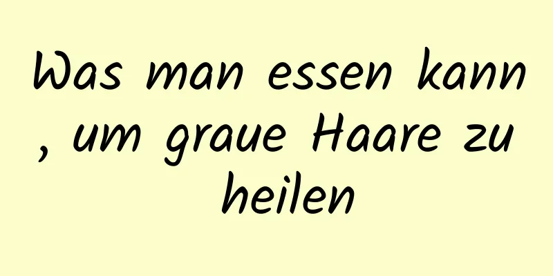 Was man essen kann, um graue Haare zu heilen