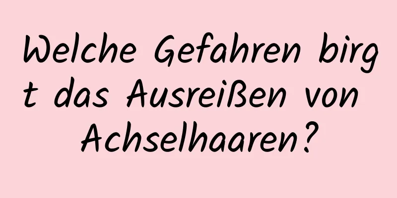 Welche Gefahren birgt das Ausreißen von Achselhaaren?