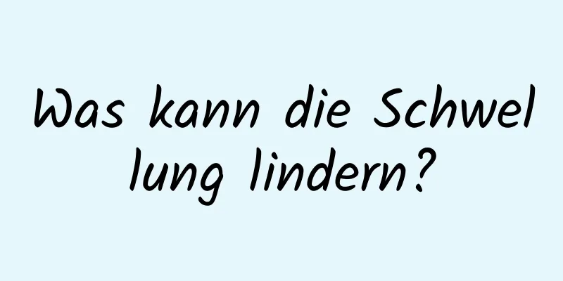 Was kann die Schwellung lindern?