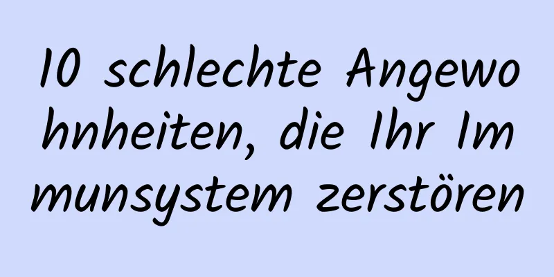 10 schlechte Angewohnheiten, die Ihr Immunsystem zerstören